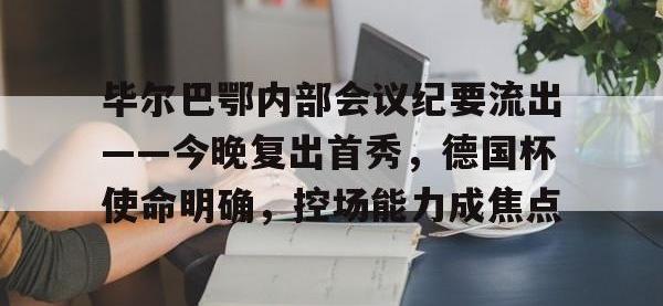 28Circle-毕尔巴鄂内部会议纪要流出——今晚复出首秀，德国杯使命明确，控场能力成焦点的简单介绍